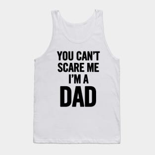 You Can't Scare Me I'm a Dad Tank Top